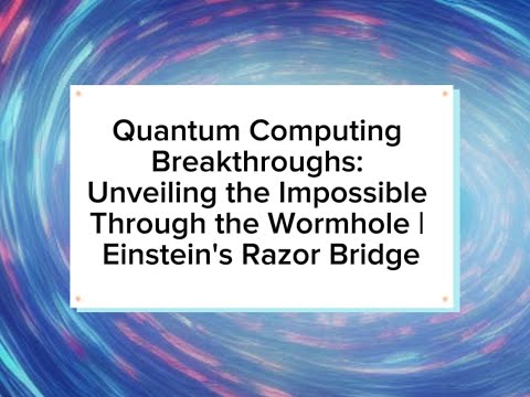 Quantum Computing Breakthroughs | Unveiling the Impossible Through the Wormhole Einstein&#039;s Razor B