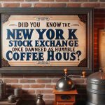 A realistic, high-definition image of a sign with the historical trivia statement 'Did You Know the New York Stock Exchange Once Dawned As a Humble Coffee House?'. The sign is hanging on the brick wall of an old-style coffee house, reminiscent of the humble beginnings of the New York Stock Exchange. There's an antique coffee grinder and vintage maps visible in the background, adding a touch of authenticity to the scene.